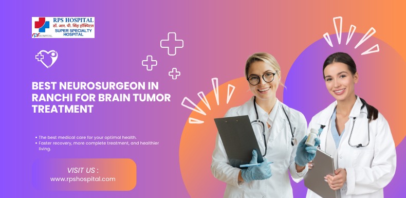 Best Neurosurgeon in Ranchi for Brain Tumor Treatment